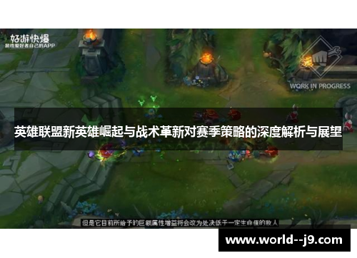 英雄联盟新英雄崛起与战术革新对赛季策略的深度解析与展望