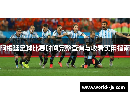 阿根廷足球比赛时间完整查询与收看实用指南