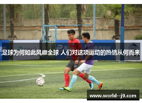 足球为何如此风靡全球 人们对这项运动的热情从何而来 足球为何如此风靡全球 人们对这项运动的热情从何而来