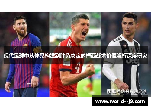 现代足球中从体系构建到胜负决定的梅西战术价值解析深度研究
