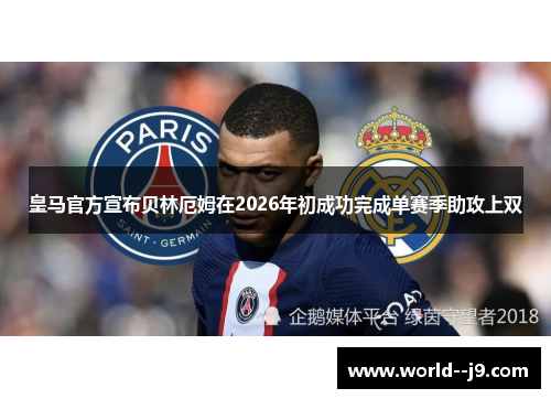 皇马官方宣布贝林厄姆在2026年初成功完成单赛季助攻上双 皇马官方宣布贝林厄姆在2026年初成功完成单赛季助攻上双